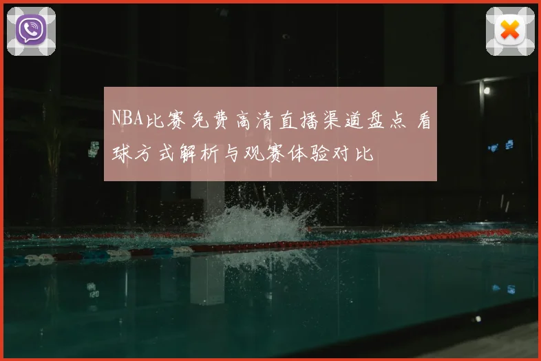 NBA比赛免费高清直播渠道盘点 看球方式解析与观赛体验对比
