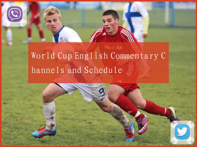 World Cup English Commentary Channels and Schedule