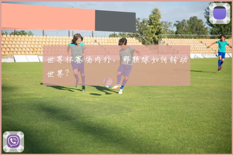 世界杯赛场内外,那颗球如何转动世界?