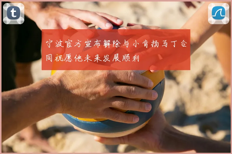 宁波官方宣布解除与小肯扬马丁合同祝愿他未来发展顺利