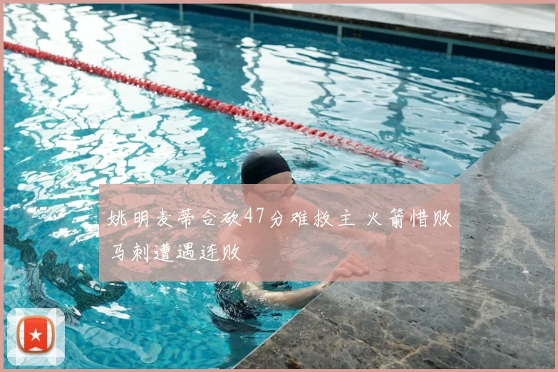 姚明麦蒂合砍47分难救主 火箭惜败马刺遭遇连败