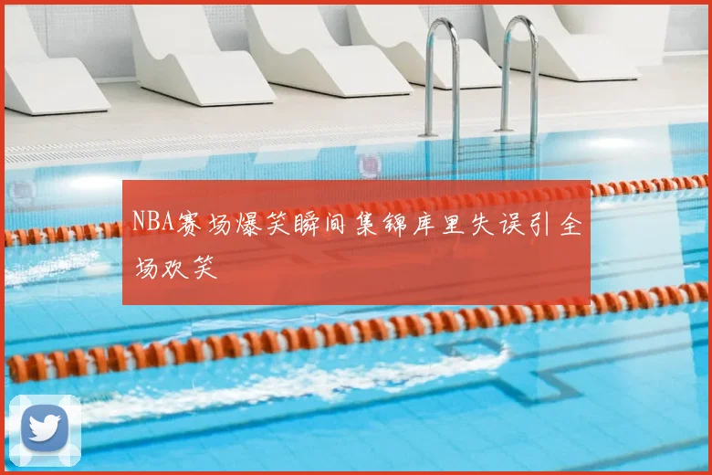 NBA赛场爆笑瞬间集锦库里失误引全场欢笑