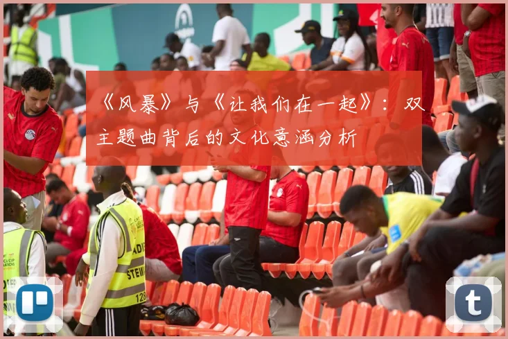 《风暴》与《让我们在一起》:双主题曲背后的文化意涵分析