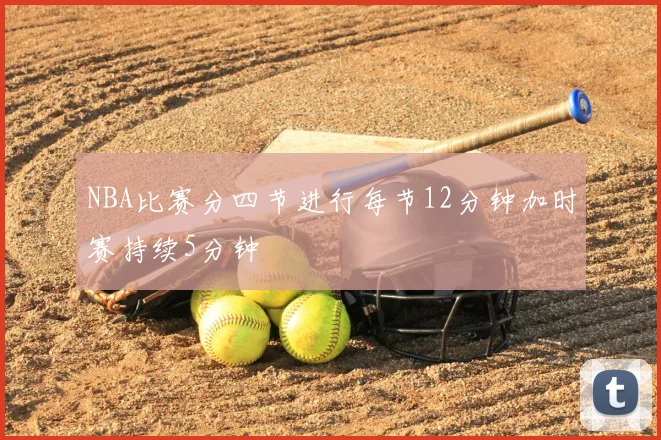 NBA比赛分四节进行每节12分钟加时赛持续5分钟