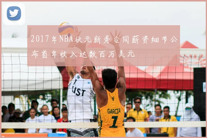 2017年NBA状元新秀合同薪资细节公布首年收入达数百万美元