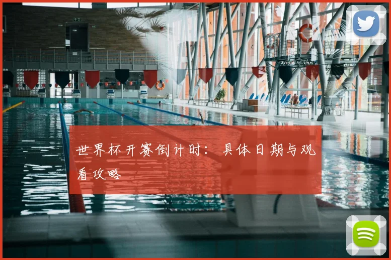 世界杯开赛倒计时:具体日期与观看攻略