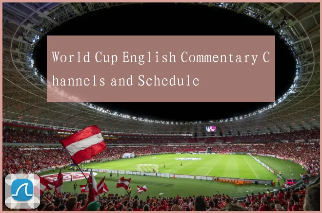 World Cup English Commentary Channels and Schedule