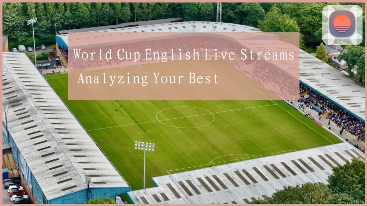 World Cup English Live Streams Analyzing Your Best