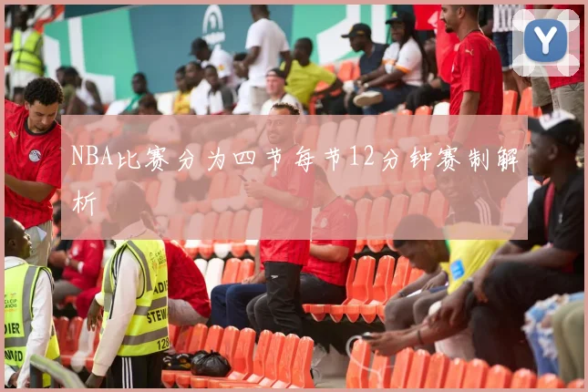 NBA比赛分为四节每节12分钟赛制解析