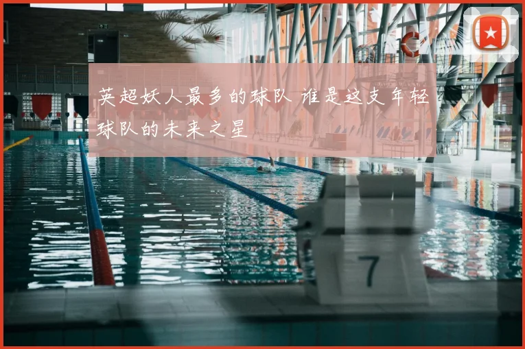 英超妖人最多的球队 谁是这支年轻球队的未来之星
